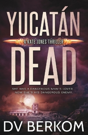 Yucatán Dead: Kate Jones Thriller by D V Berkom 9780997970821