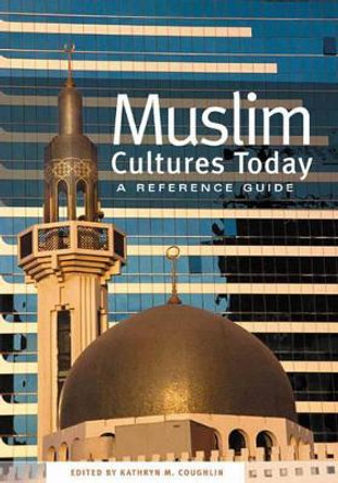 Muslim Cultures Today: A Reference Guide by Kathryn M. Coughlin 9780313323867