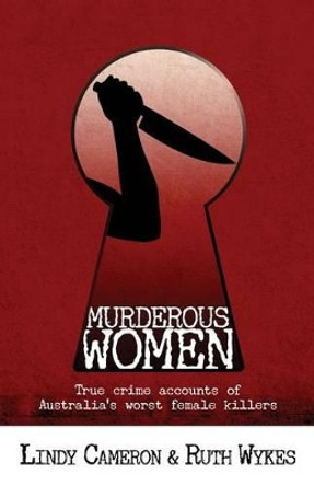 Murderous Women: True Crime Accounts of Australia's Worst Female Killers by Lindy Cameron 9780995439405