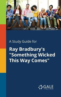 A Study Guide for Ray Bradbury's Something Wicked This Way Comes by Cengage Learning Gale 9781375401272