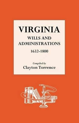Virginia Wills and Administrations 1632-1800 by Clayton Torrence 9780806303284