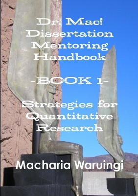 Dr. Mac! Dissertation Mentoring Handbook--Book 1: Strategies for Quantitative Research by MD DHA, Macharia Waruingi 9780557485376