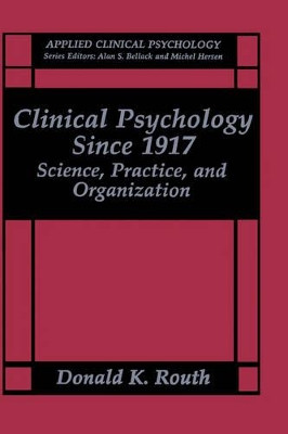 Clinical Psychology Since 1917: Science, Practice, and Organization by Donald K. Routh 9780306444524