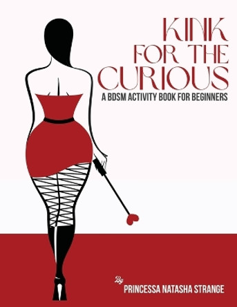 Kink for the Curious: A BDSM Activity Book for Beginners by Natasha Strange 9780988964730