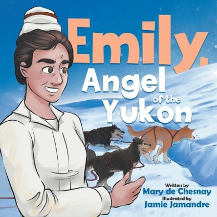 Emily, Angel of the Yukon by Mary de Chesnay 9780228859390