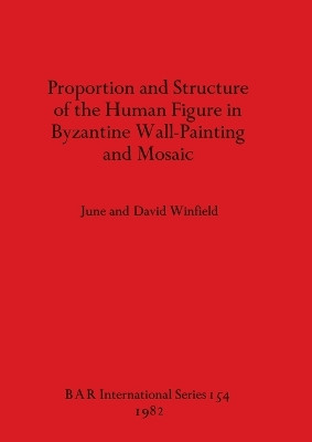 Proportion and Structure of the Human Figure in Byzantine Wall Painting and Mosaic by David Winfield 9780860541967
