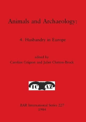 Animals and Archaeology: v. 4: Husbandry in Europe by Juliet Clutton-Brock 9780860542957