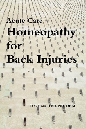 Acute Care -- Homeopathy for Back Injuries by Donna C. Rona 9780557105632