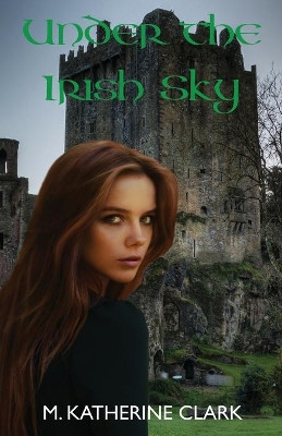 Under the Irish Sky by M Katherine Clark 9780990991519