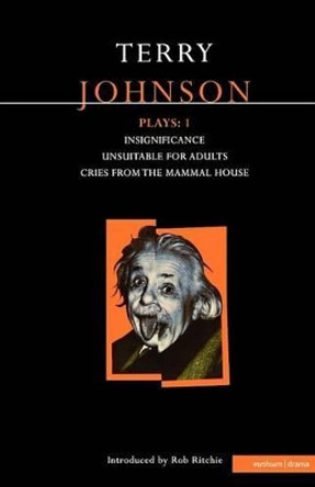 Johnson Plays: v.1: &quot;Insignificance&quot;, &quot;Unsuitable for Adults&quot;, &quot;Cries from the Mammal House&quot; by Terry Johnson 9780413682000