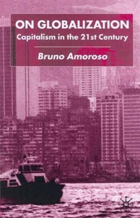 On Globalization: Capitalism in the Twenty-First Century by Bruno Amoroso 9780333717394