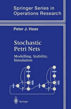 Stochastic Petri Nets: Modelling, Stability, Simulation by Peter J. Haas 9780387954455