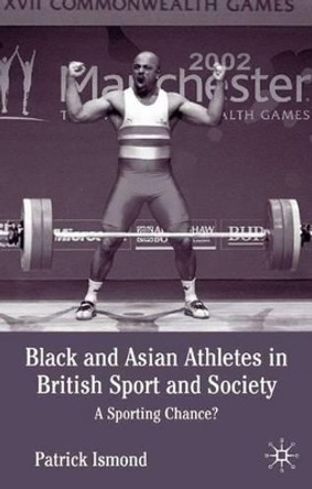 Black and Asian Athletes in British Sport and Society: A Sporting Chance? by Patrick Ismond 9780333920619