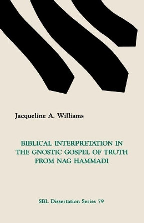 Biblical Interpretation in the Gnostic Gospel of Truth from Nag Hammadi by J.A. Williams 9780891308775