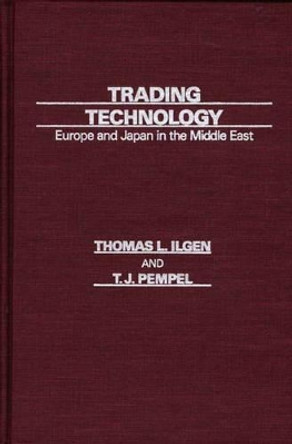 Trading Technology: Europe and Japan in the Middle East by Thomas L. Ilgen 9780275924836
