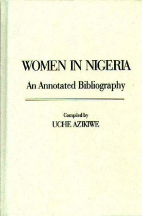 Women in Nigeria: An Annotated Bibliography by Uche Azikiwe 9780313299605