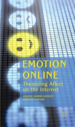 Emotion Online: Theorizing Affect on the Internet by Joanne Garde-Hansen 9780230283770