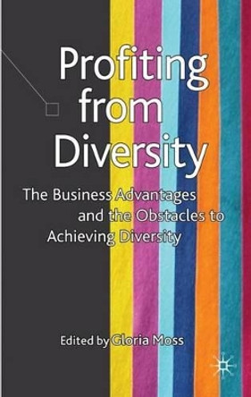 Profiting from Diversity: The Business Advantages and the Obstacles to Achieving Diversity by G. Moss 9780230516168