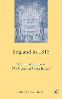 England in 1815: A Critical Edition of The Journal of Joseph Ballard by A. Rauch 9780230601482