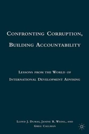 Confronting Corruption, Building Accountability: Lessons from the World of International Development Advising by Lloyd J. Dumas 9780230100206