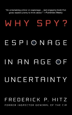 Why Spy?: Espionage in an Age of Uncertainty by Frederick P. Hitz 9780312561734