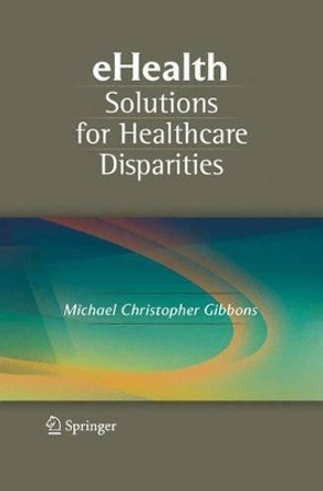 eHealth Solutions for Healthcare Disparities by Michael Christopher Gibbons 9780387728148