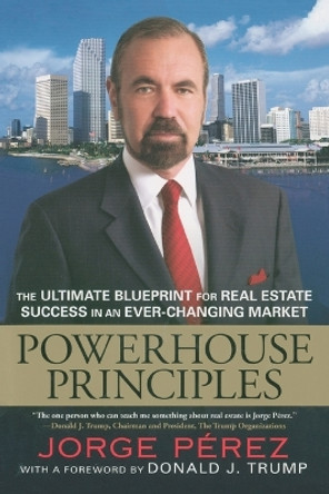 Powerhouse Principles: The Ultimate Blueprint for Real Estate Success in an Ever-Changing Market by Jorge Perez 9780451227058