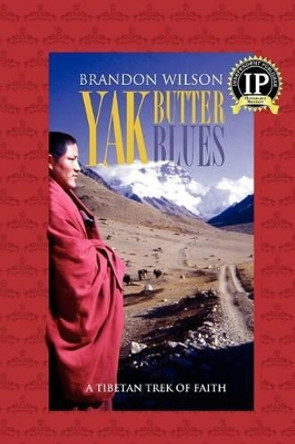 Yak Butter Blues: A Tibetan Trek of Faith by Brandon Wilson 9780977053667