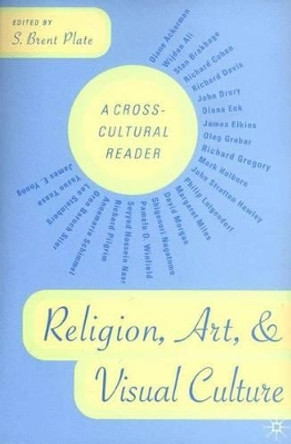 Religion, Art, and Visual Culture: A Cross-Cultural Reader by S. Plate 9780312240035