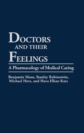 Doctors and Their Feelings: A Pharmacology of Medical Caring by Benjamin Maoz 9780275939908