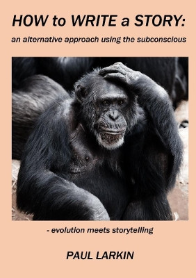 How to Write  a Story: an alternative approach using the subconscious by Paul Larkin 9780244169817