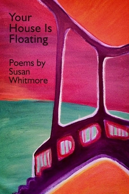 Your House Is Floating by Susan Whitmore 9780988307223