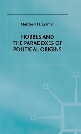 Hobbes and the Paradoxes of Political Origins by M. Kramer 9780312165499