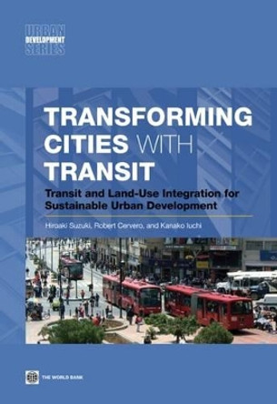 Transforming Cities with Transit: Transit and Land-Use Integration for Sustainable Urban Development by Hiroaki Suzuki 9780821397459