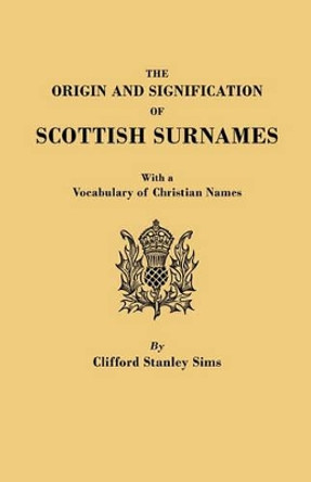 The Origin and Signification of Scottish Surnames, with a Vocabulary of Christian Names by Clifford Stanley SIms 9780806303147