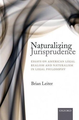 Naturalizing Jurisprudence: Essays on American Legal Realism and Naturalism in Legal Philosophy by Brian Leiter 9780199206490