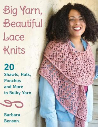 Big Yarn, Beautiful Lace Knits: 20 Shawls, Hats, Ponchos, and More in Bulky Yarn by Barbara Benson