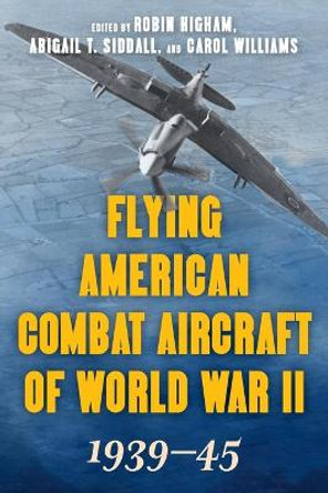 Flying American Combat Aircraft of World War II: 1939-45 by Robin Higham