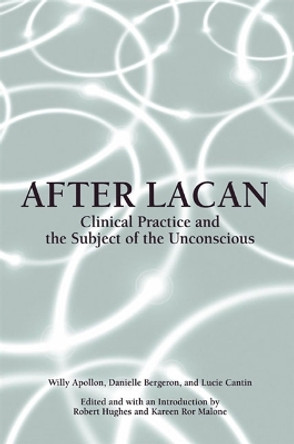After Lacan: Clinical Practice and the Subject of the Unconscious by Willy Apollon 9780791454800