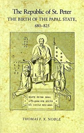 The Republic of St. Peter: The Birth of the Papal State, 680-825 by Professor Thomas F. X. Noble