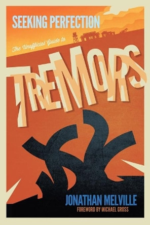 Seeking Perfection: The Unofficial Guide to Tremors by Jonathan Melville 9780993321504