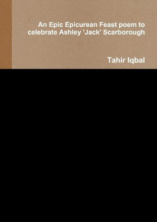 An Epic Epicurean Feast poem to celebrate Ashley 'Jack' Scarborough by Tahir Iqbal 9780244263768