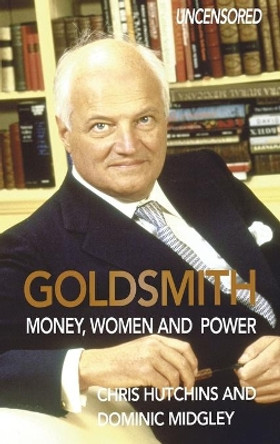 Goldsmith: Money, Women and Power by Chris Hutchins 9780993356629