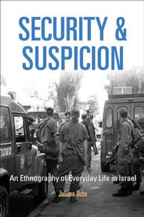 Security and Suspicion: An Ethnography of Everyday Life in Israel by Juliana Ochs