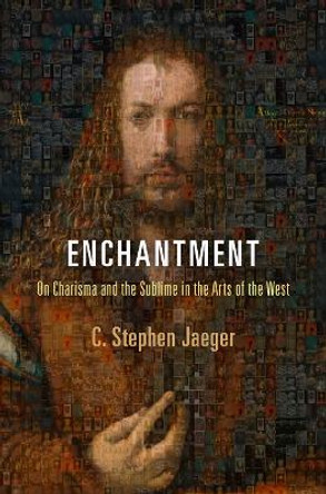 Enchantment: On Charisma and the Sublime in the Arts of the West by C. Stephen Jaeger