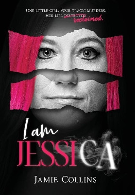 I Am Jessica: A Survivor's Powerful Story of Healing and Hope by Jamie Collins 9780960086788