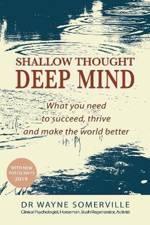 Shallow Thought, Deep Mind: What you need to succeed, thrive and make the world better by Wayne Somerville 9780648062820