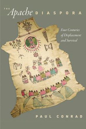 The Apache Diaspora: Four Centuries of Displacement and Survival by Paul Conrad