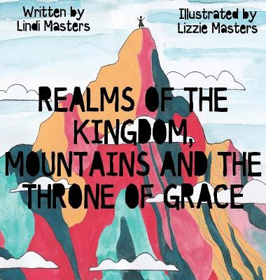 Realms of the Kingdom, Mountains and the Throne of Grace by Lindi Masters 9780994697493