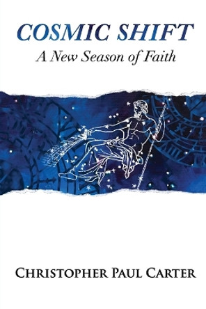 Cosmic Shift: A New Season of Faith by Christopher Paul Carter 9780988337060